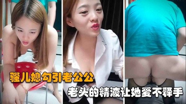 公媳乱伦 素人 禁忌之恋 沉迷老人精液的儿媳