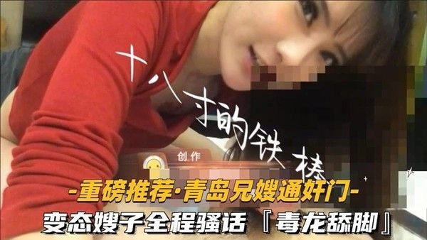 青岛兄嫂通奸门 变态嫂子全程骚话毒龙舔脚露脸