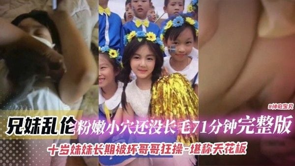 兄妹禁忌 哥哥长期侵犯妹妹71分钟