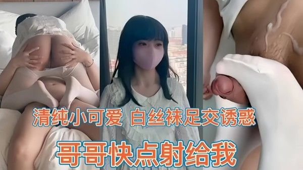 清纯小可爱-白丝袜足交诱惑，‘哥.哥快点射给我’