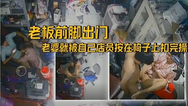 破解摄像头老王出征寸草.不生老板前脚出门后面老婆就被自己店员按在椅子上扣完操