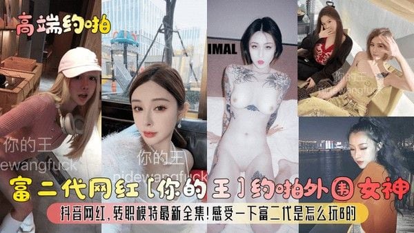 高端.约啪富二代网红你的王约啪外围女神抖音网红转职模特最新全集感受一下富二代是怎么玩B的